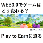 「Web3.0でゲームはどう変わる？Play to Earnに迫る」と書かれたサムネイル。